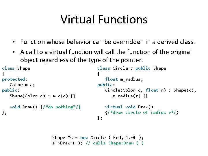 Virtual Functions • Function whose behavior can be overridden in a derived class. •