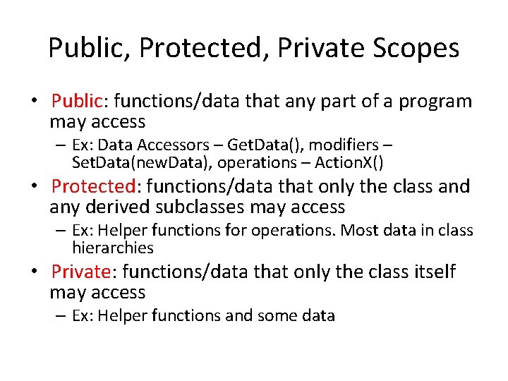 Public, Protected, Private Scopes • Public: functions/data that any part of a program may