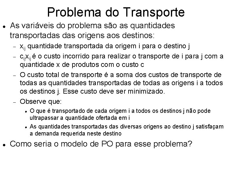 Problema do Transporte As variáveis do problema são as quantidades transportadas origens aos destinos: