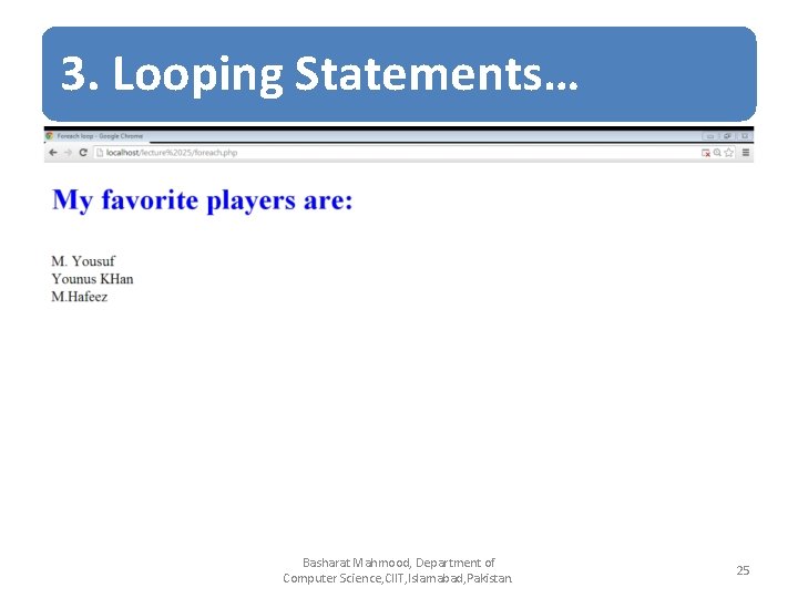 3. Looping Statements… Basharat Mahmood, Department of Computer Science, CIIT, Islamabad, Pakistan. 25 3. Looping Statements… Basharat Mahmood, Department of Computer Science, CIIT, Islamabad, Pakistan. 25
