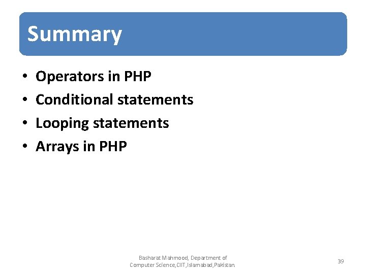Summary • • Operators in PHP Conditional statements Looping statements Arrays in PHP Basharat Summary • • Operators in PHP Conditional statements Looping statements Arrays in PHP Basharat