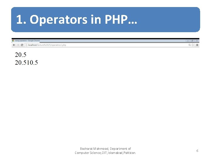 1. Operators in PHP… Basharat Mahmood, Department of Computer Science, CIIT, Islamabad, Pakistan. 6 1. Operators in PHP… Basharat Mahmood, Department of Computer Science, CIIT, Islamabad, Pakistan. 6