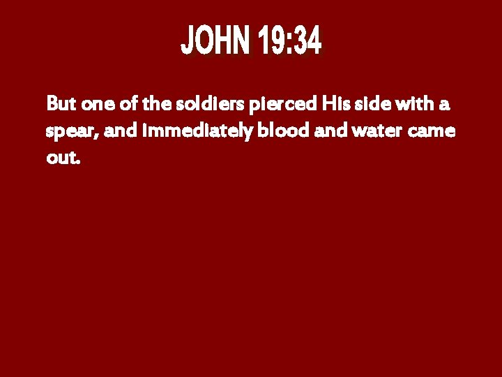 But one of the soldiers pierced His side with a spear, and immediately blood