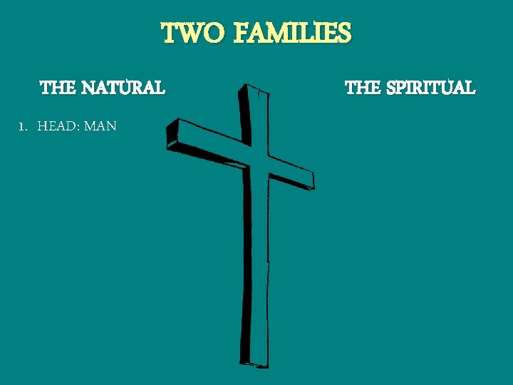 TWO FAMILIES THE NATURAL 1. HEAD: MAN THE SPIRITUAL 