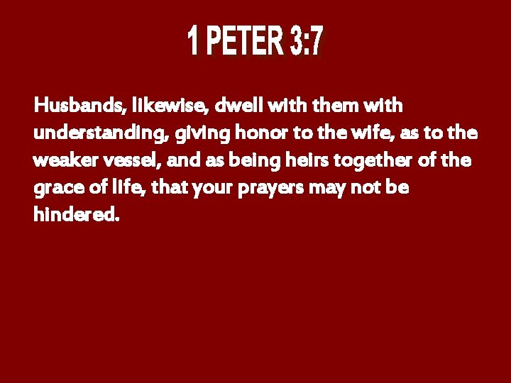 Husbands, likewise, dwell with them with understanding, giving honor to the wife, as to