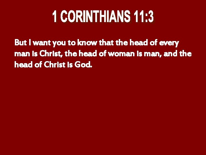 But I want you to know that the head of every man is Christ,