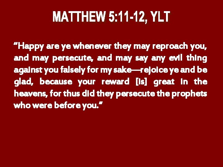 “Happy are ye whenever they may reproach you, and may persecute, and may say