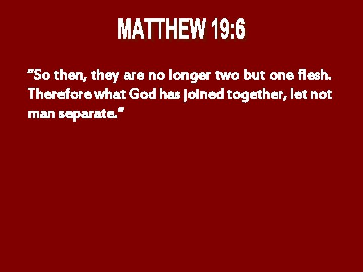 “So then, they are no longer two but one flesh. Therefore what God has