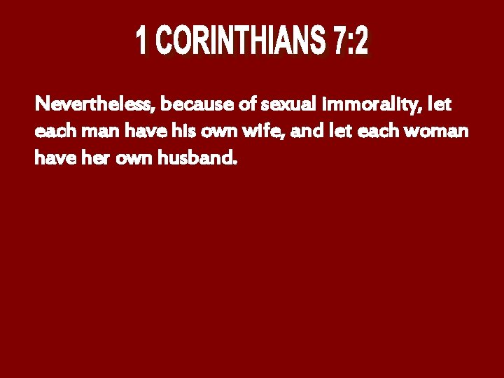 Nevertheless, because of sexual immorality, let each man have his own wife, and let
