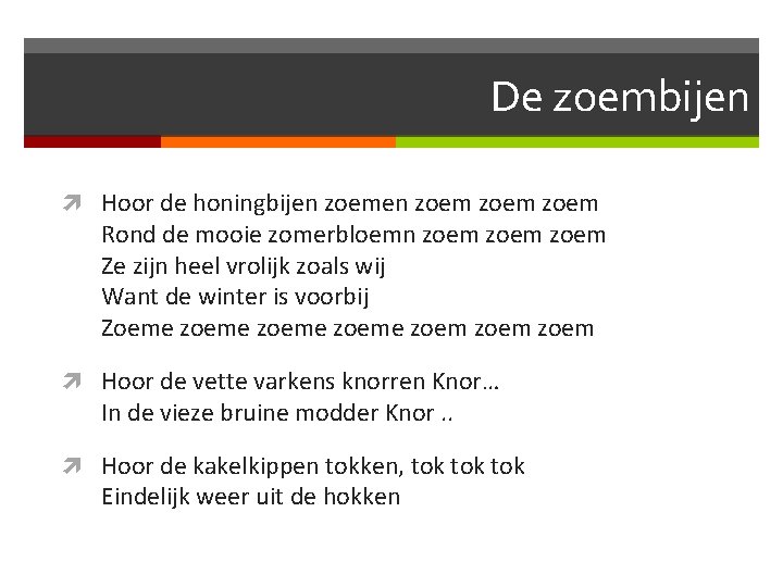 De zoembijen Hoor de honingbijen zoem Rond de mooie zomerbloemn zoem Ze zijn heel