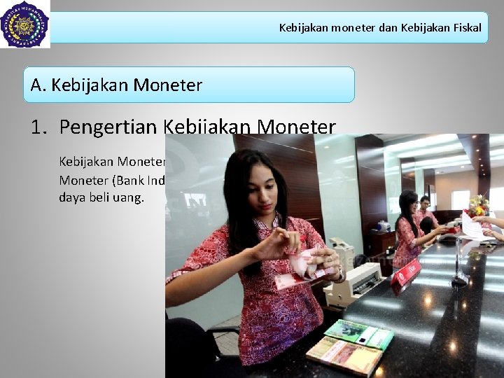 Kebijakan moneter dan Kebijakan Fiskal A. Kebijakan Moneter 1. Pengertian Kebijakan Moneter adalah langkah-langkah