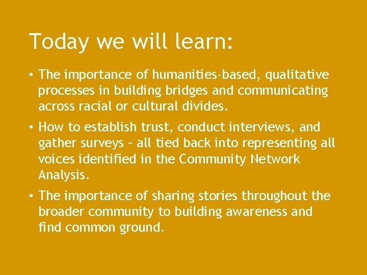 Today we will learn: • The importance of humanities-based, qualitative processes in building bridges