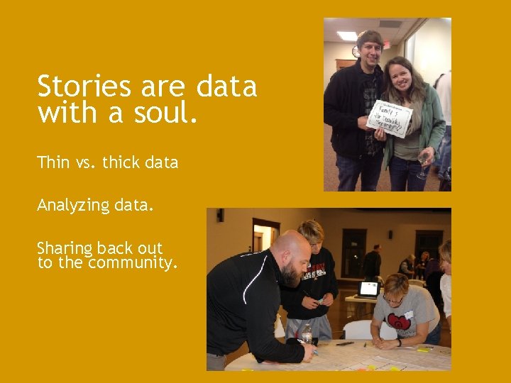 Stories are data with a soul. Thin vs. thick data Analyzing data. Sharing back