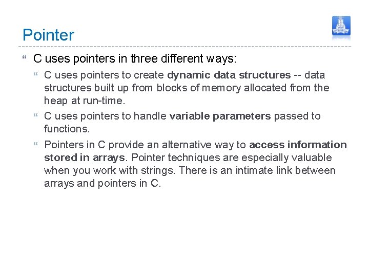 Pointer C uses pointers in three different ways: C uses pointers to create dynamic