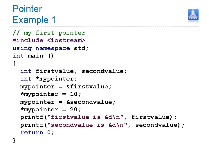 Pointer Example 1 // my first pointer #include <iostream> using namespace std; int main