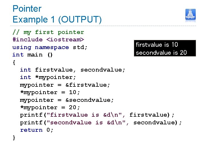 Pointer Example 1 (OUTPUT) // my first pointer #include <iostream> firstvalue is 10 using