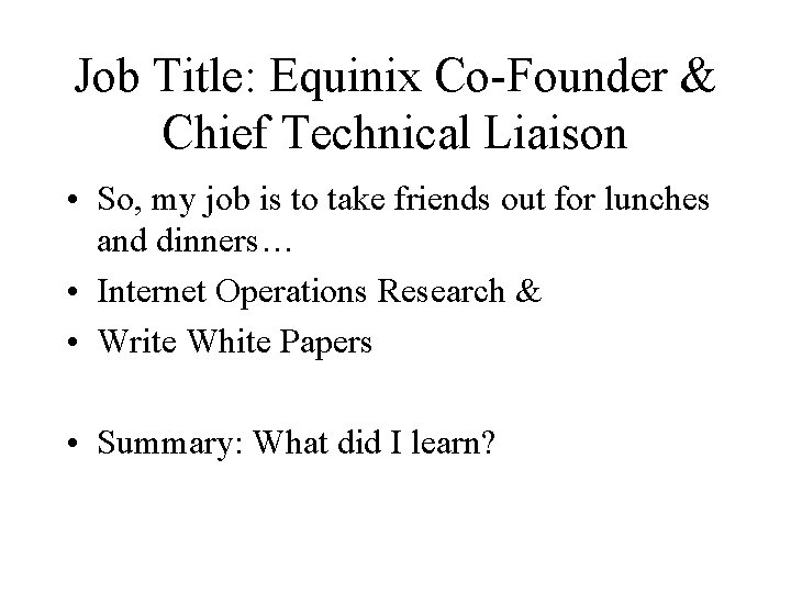 Job Title: Equinix Co-Founder & Chief Technical Liaison • So, my job is to