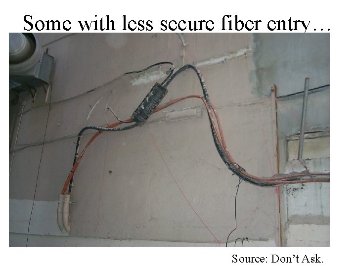Some with less secure fiber entry… Source: Don’t Ask. 