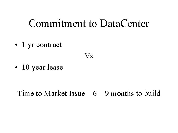 Commitment to Data. Center • 1 yr contract Vs. • 10 year lease Time