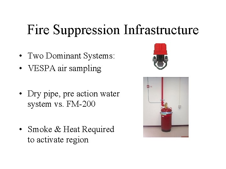 Fire Suppression Infrastructure • Two Dominant Systems: • VESPA air sampling • Dry pipe,