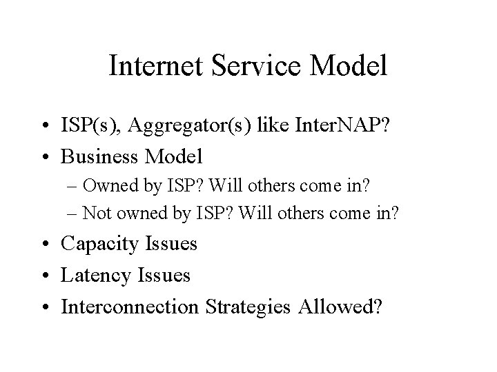 Internet Service Model • ISP(s), Aggregator(s) like Inter. NAP? • Business Model – Owned