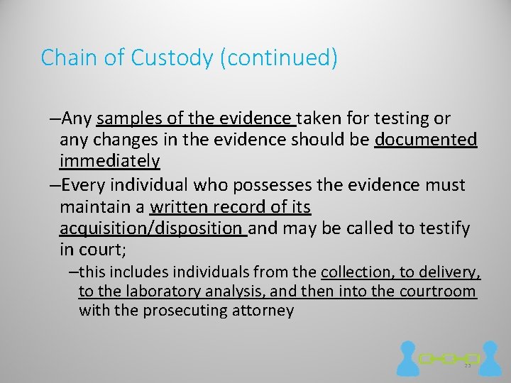 Chain of Custody (continued) –Any samples of the evidence taken for testing or any