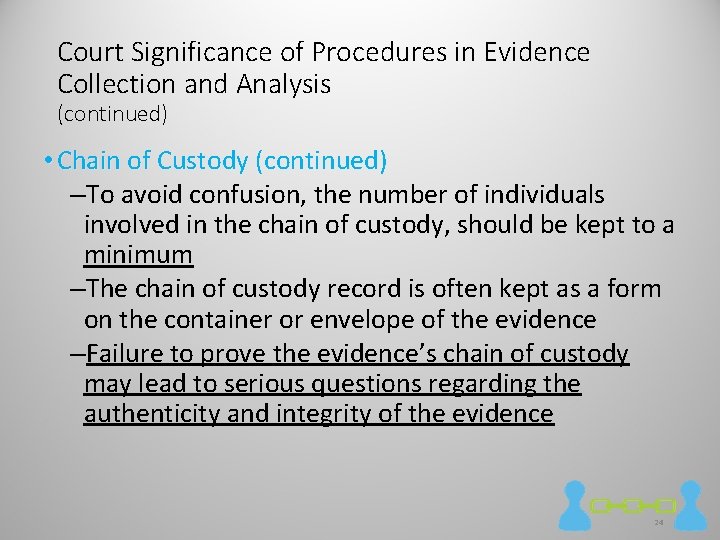Court Significance of Procedures in Evidence Collection and Analysis (continued) • Chain of Custody