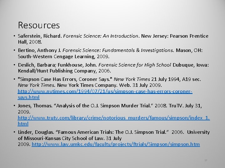 Resources • Saferstein, Richard. Forensic Science: An Introduction. New Jersey: Pearson Prentice Hall, 2008.