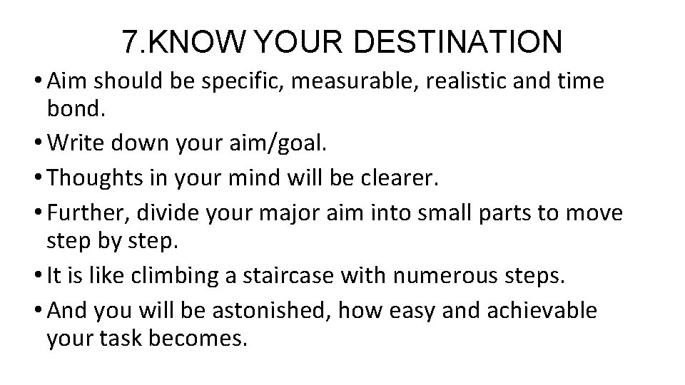 7. KNOW YOUR DESTINATION • Aim should be specific, measurable, realistic and time bond.