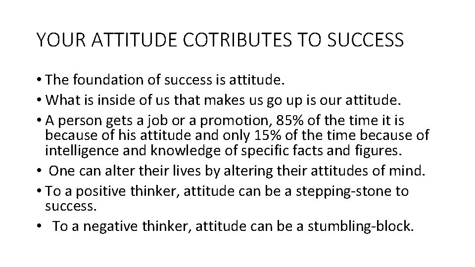 YOUR ATTITUDE COTRIBUTES TO SUCCESS • The foundation of success is attitude. • What