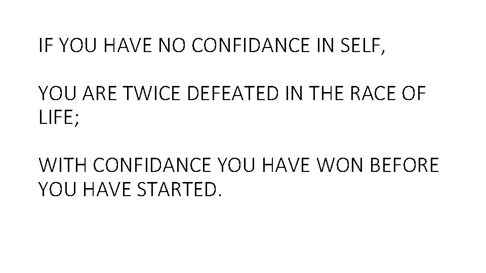 IF YOU HAVE NO CONFIDANCE IN SELF, YOU ARE TWICE DEFEATED IN THE RACE