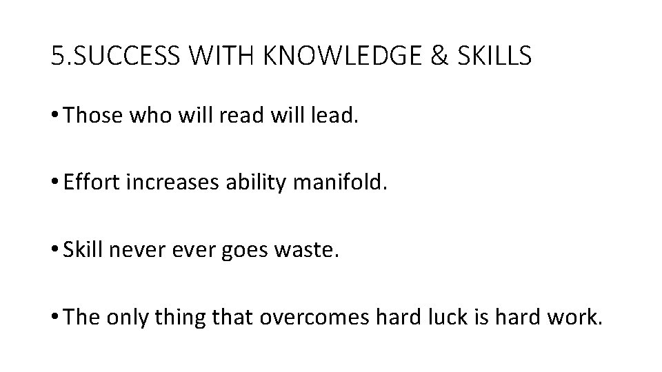 5. SUCCESS WITH KNOWLEDGE & SKILLS • Those who will read will lead. •