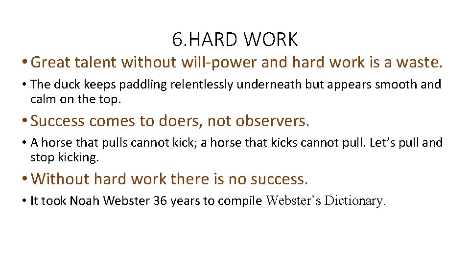 6. HARD WORK • Great talent without will-power and hard work is a waste.