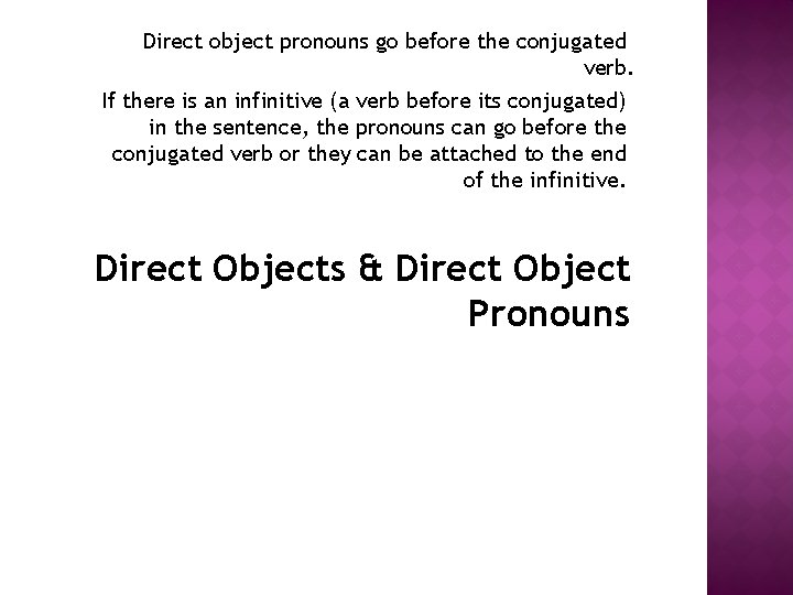 Direct object pronouns go before the conjugated verb. If there is an infinitive (a