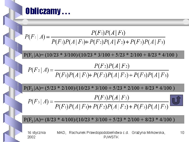 Obliczamy. . . P(F 1 |A)= (10/23 * 3/100)/(10/23 * 3/100 + 5/23 *