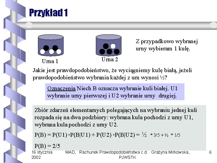 Przykład 1 Z przypadkowo wybranej urny wybieram 1 kulę. Urna 2 Urna 1 Jakie