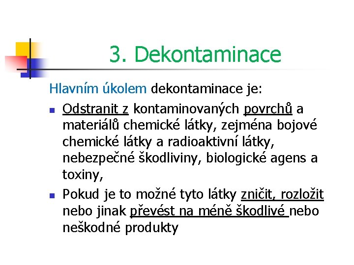 3. Dekontaminace Hlavním úkolem dekontaminace je: n Odstranit z kontaminovaných povrchů a materiálů chemické