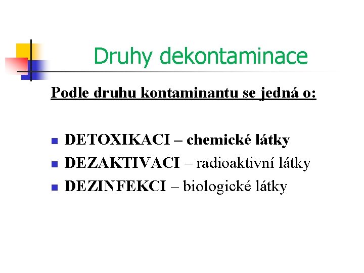 Druhy dekontaminace Podle druhu kontaminantu se jedná o: n n n DETOXIKACI – chemické