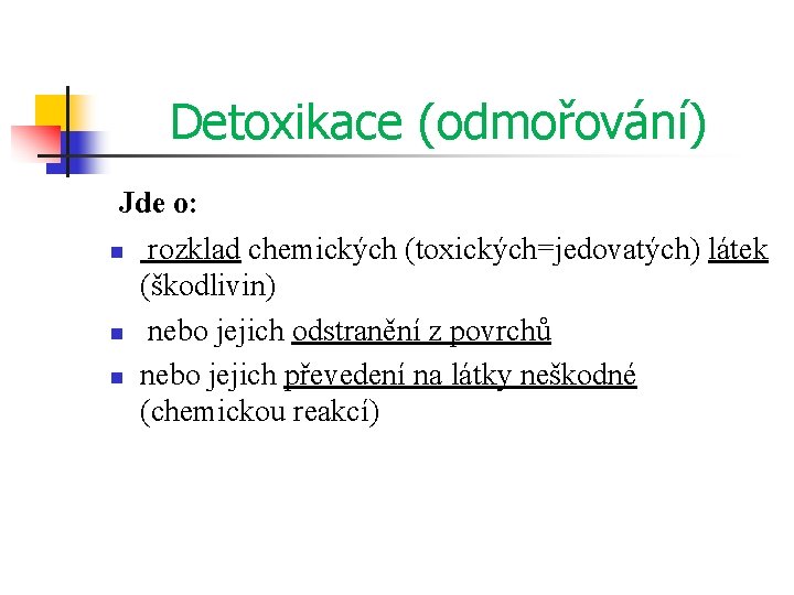 Detoxikace (odmořování) Jde o: n rozklad chemických (toxických=jedovatých) látek (škodlivin) n nebo jejich odstranění