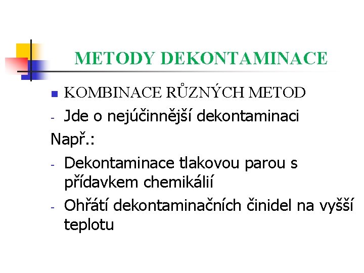 METODY DEKONTAMINACE KOMBINACE RŮZNÝCH METOD - Jde o nejúčinnější dekontaminaci Např. : - Dekontaminace