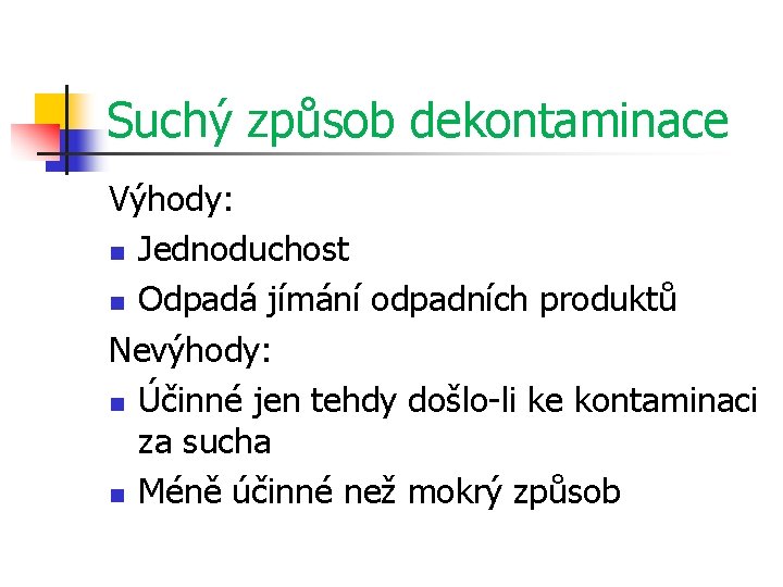 Suchý způsob dekontaminace Výhody: n Jednoduchost n Odpadá jímání odpadních produktů Nevýhody: n Účinné