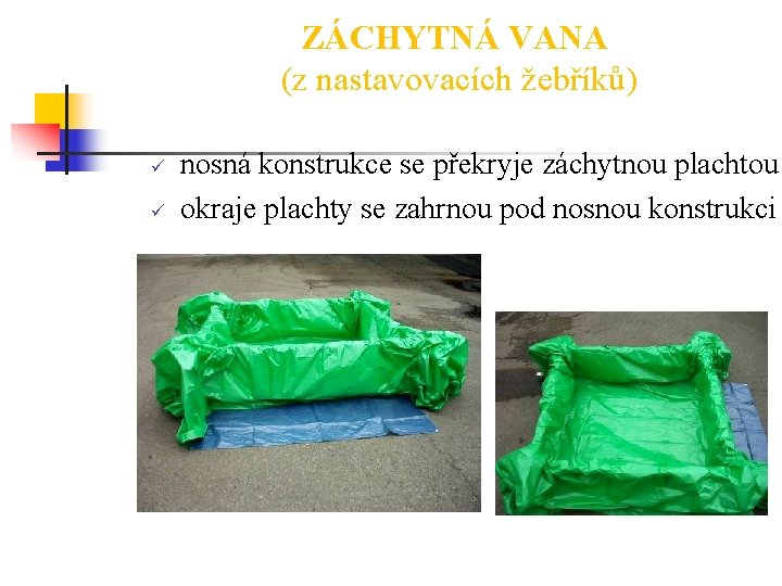 ZÁCHYTNÁ VANA (z nastavovacích žebříků) ü ü nosná konstrukce se překryje záchytnou plachtou okraje