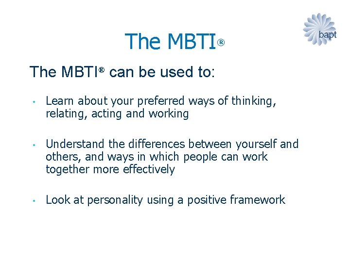 The MBTI® can be used to: • • • Learn about your preferred ways