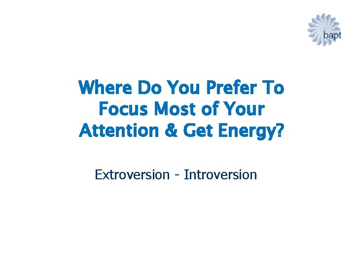 Where Do You Prefer To Focus Most of Your Attention & Get Energy? Extroversion