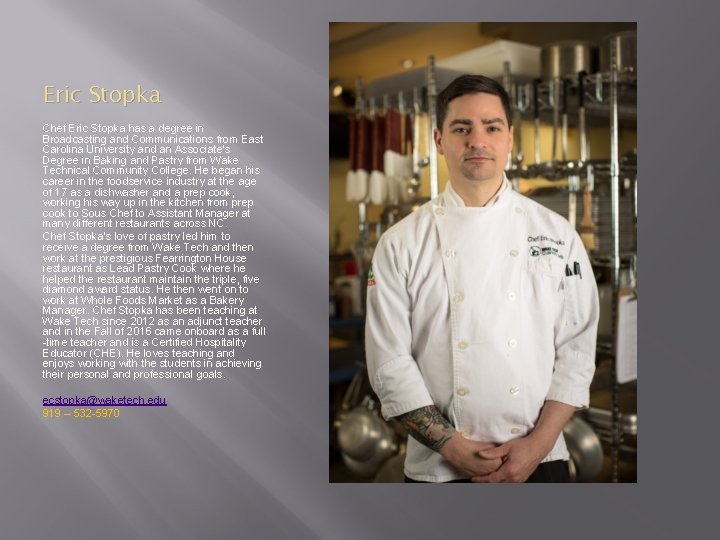 Eric Stopka Chef Eric Stopka has a degree in Broadcasting and Communications from East
