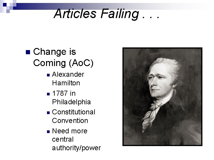 Articles Failing. . . n Change is Coming (Ao. C) Alexander Hamilton n 1787