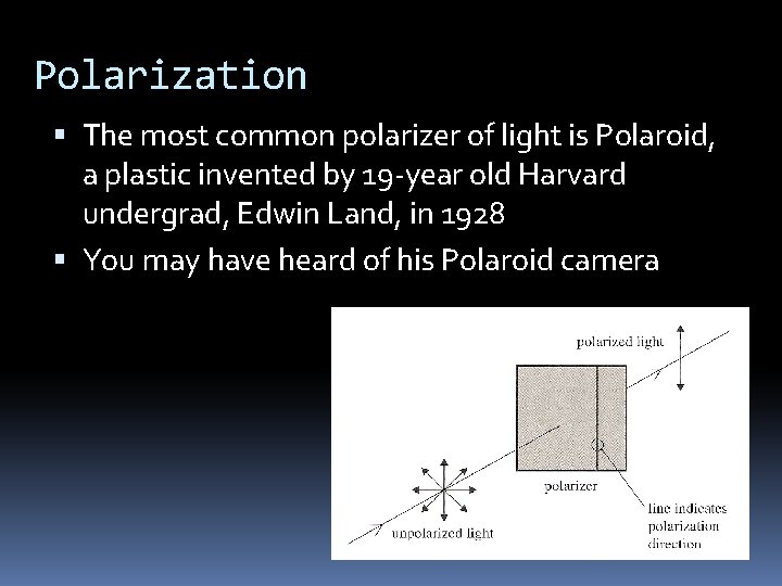 Polarization The most common polarizer of light is Polaroid, a plastic invented by 19
