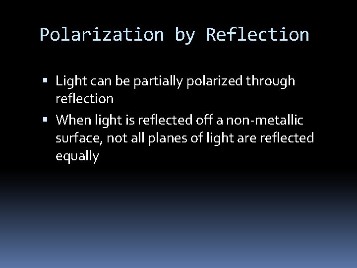 Polarization by Reflection Light can be partially polarized through reflection When light is reflected