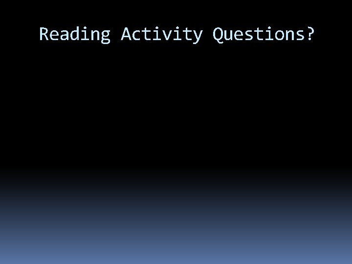 Reading Activity Questions? 