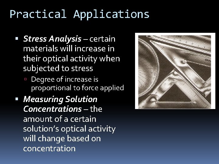 Practical Applications Stress Analysis – certain materials will increase in their optical activity when